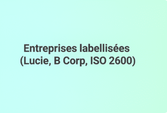 Entreprises labellisées (Lucie, B Corp, ISO 26000)