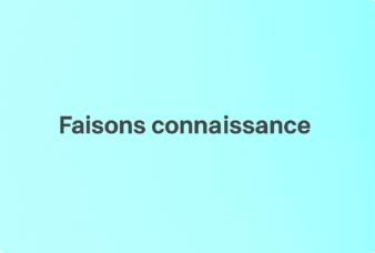 Faisons connaissance